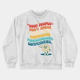 Good People Don't Spend Their Time Harassing Marginalized Communities. Crewneck Sweatshirt